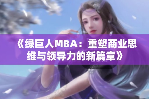 《绿巨人MBA：重塑商业思维与领导力的新篇章》