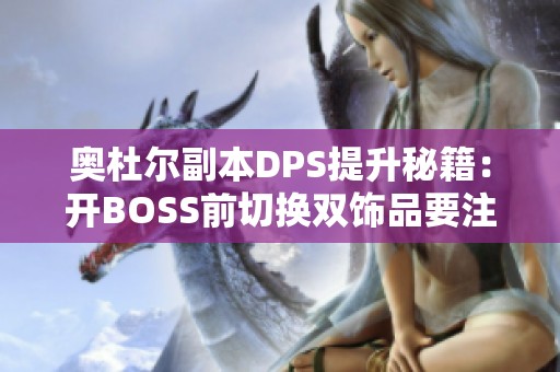 奥杜尔副本DPS提升秘籍：开BOSS前切换双饰品要注意