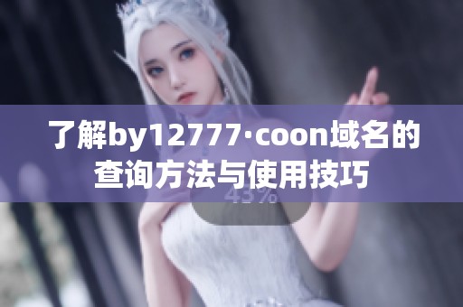 了解by12777·coon域名的查询方法与使用技巧