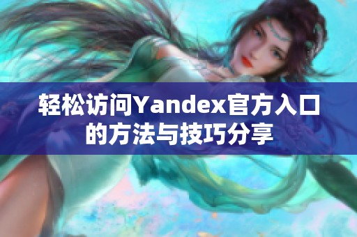 轻松访问Yandex官方入口的方法与技巧分享