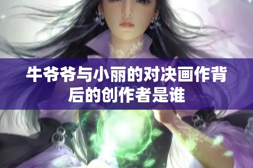 牛爷爷与小丽的对决画作背后的创作者是谁