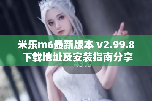 米乐m6最新版本 v2.99.8 下载地址及安装指南分享