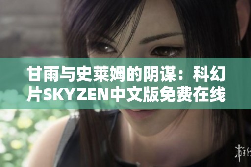 甘雨与史莱姆的阴谋：科幻片SKYZEN中文版免费在线观看