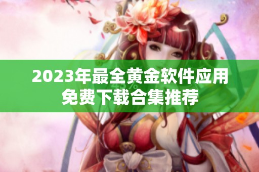 2023年最全黄金软件应用免费下载合集推荐