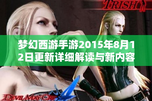 梦幻西游手游2015年8月12日更新详细解读与新内容探秘