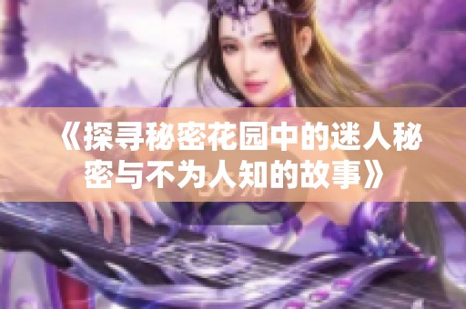 《探寻秘密花园中的迷人秘密与不为人知的故事》