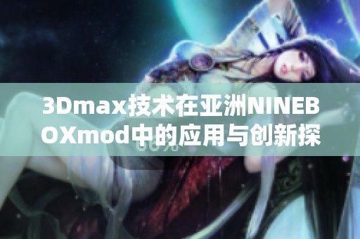 3Dmax技术在亚洲NINEBOXmod中的应用与创新探索