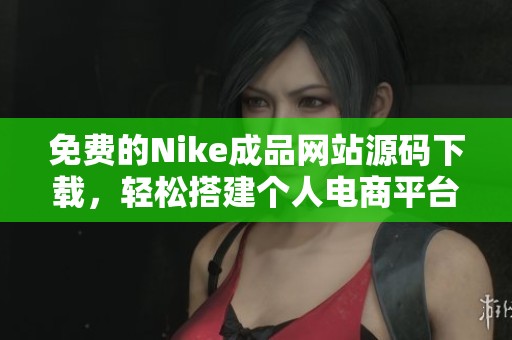 免费的Nike成品网站源码下载，轻松搭建个人电商平台