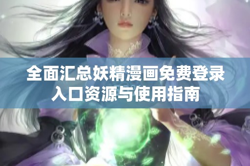 全面汇总妖精漫画免费登录入口资源与使用指南