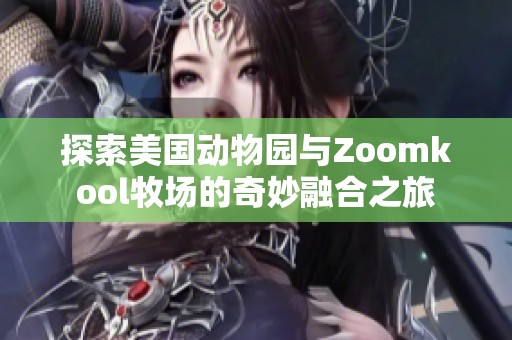 探索美国动物园与Zoomkool牧场的奇妙融合之旅