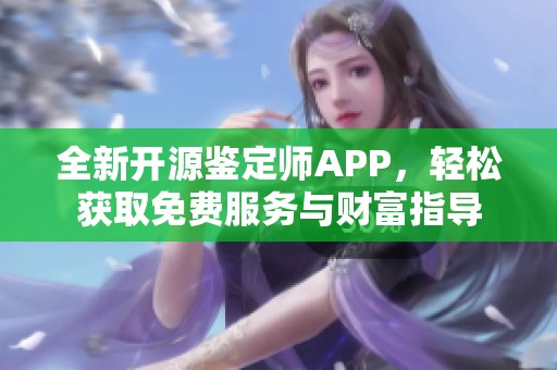 全新开源鉴定师APP，轻松获取免费服务与财富指导