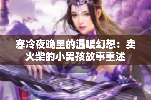 寒冷夜晚里的温暖幻想：卖火柴的小男孩故事重述