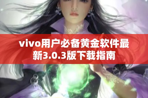 vivo用户必备黄金软件最新3.0.3版下载指南