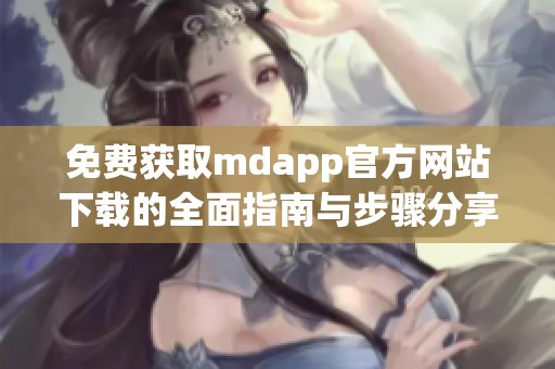 免费获取mdapp官方网站下载的全面指南与步骤分享