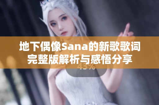 地下偶像Sana的新歌歌词完整版解析与感悟分享