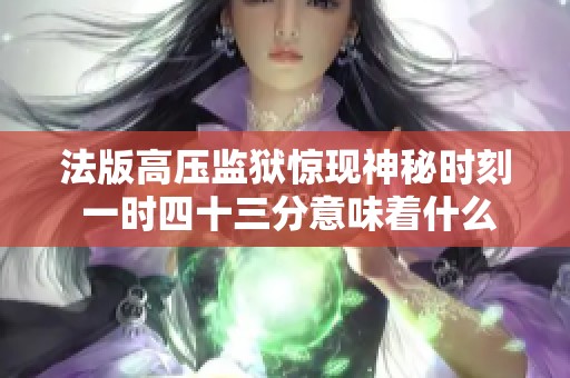 法版高压监狱惊现神秘时刻 一时四十三分意味着什么