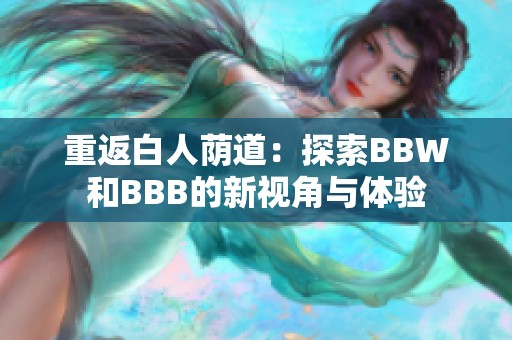 重返白人荫道：探索BBW和BBB的新视角与体验