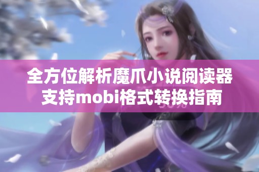 全方位解析魔爪小说阅读器 支持mobi格式转换指南