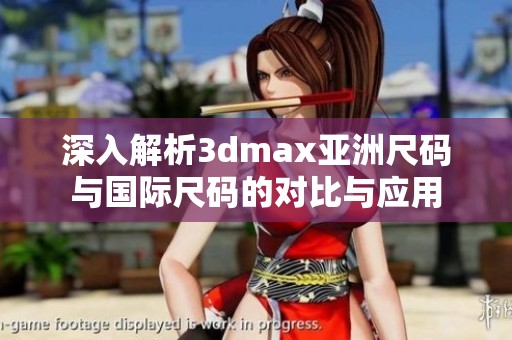 深入解析3dmax亚洲尺码与国际尺码的对比与应用