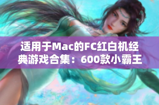 适用于Mac的FC红白机经典游戏合集：600款小霸王单机游戏回顾