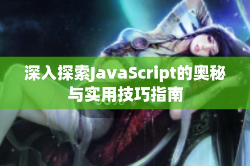 深入探索JavaScript的奥秘与实用技巧指南