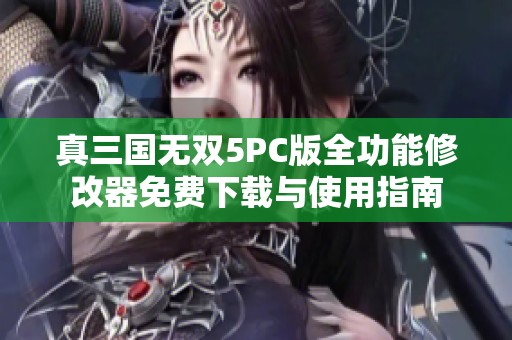 真三国无双5PC版全功能修改器免费下载与使用指南