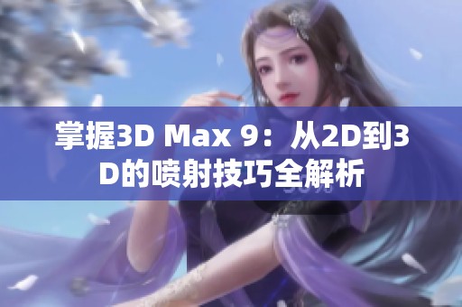 掌握3D Max 9：从2D到3D的喷射技巧全解析