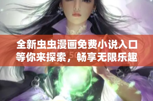 全新虫虫漫画免费小说入口等你来探索，畅享无限乐趣！