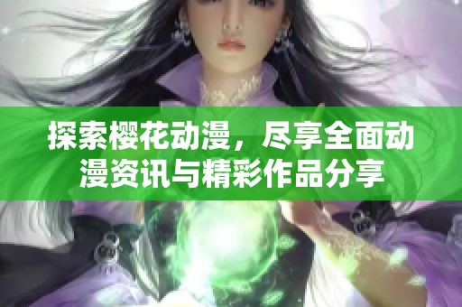 探索樱花动漫，尽享全面动漫资讯与精彩作品分享