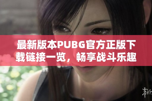 最新版本PUBG官方正版下载链接一览，畅享战斗乐趣