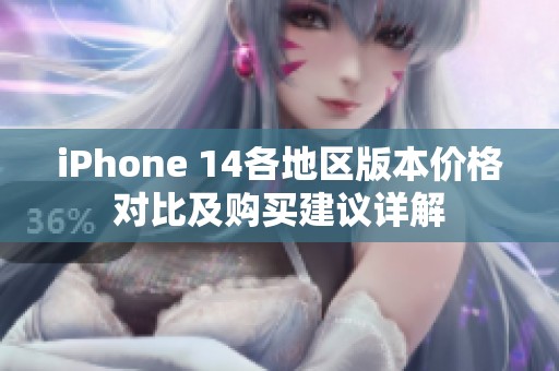 iPhone 14各地区版本价格对比及购买建议详解