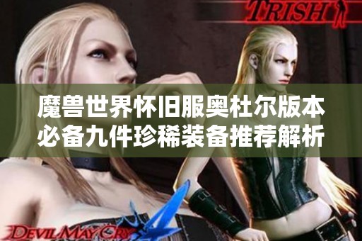 魔兽世界怀旧服奥杜尔版本必备九件珍稀装备推荐解析