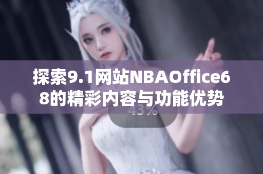 探索9.1网站NBAOffice68的精彩内容与功能优势