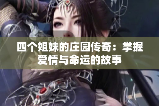 四个姐妹的庄园传奇：掌握爱情与命运的故事