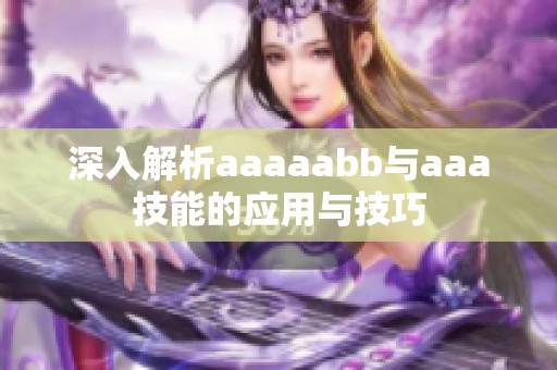 深入解析aaaaabb与aaa技能的应用与技巧