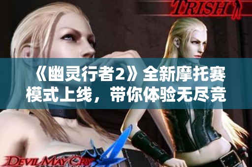 《幽灵行者2》全新摩托赛模式上线，带你体验无尽竞速乐趣