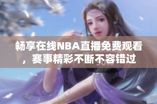 畅享在线NBA直播免费观看，赛事精彩不断不容错过