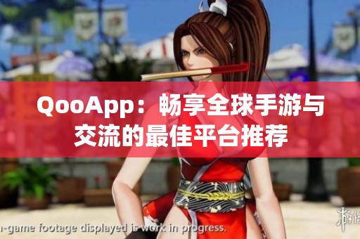 QooApp：畅享全球手游与交流的最佳平台推荐