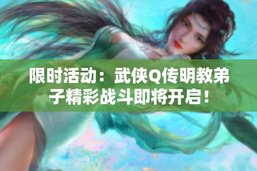 限时活动：武侠Q传明教弟子精彩战斗即将开启！