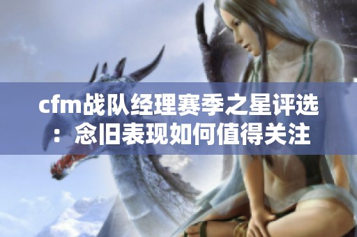 cfm战队经理赛季之星评选：念旧表现如何值得关注