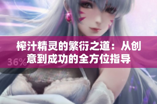 榨汁精灵的繁衍之道：从创意到成功的全方位指导