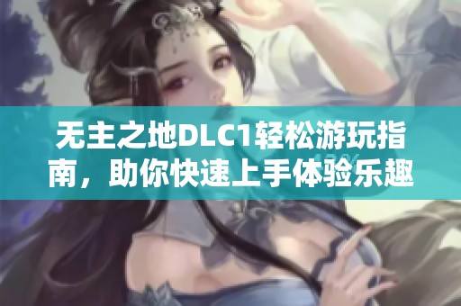 无主之地DLC1轻松游玩指南，助你快速上手体验乐趣