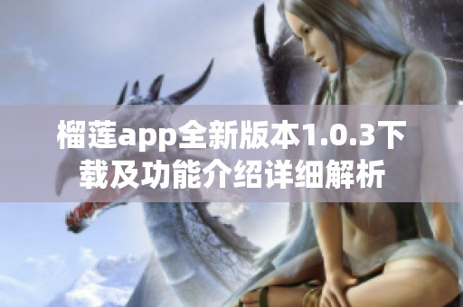 榴莲app全新版本1.0.3下载及功能介绍详细解析