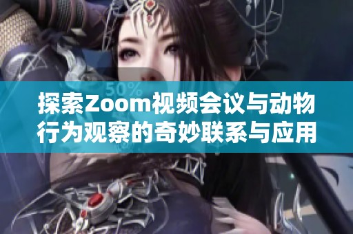 探索Zoom视频会议与动物行为观察的奇妙联系与应用