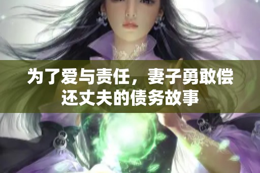 为了爱与责任，妻子勇敢偿还丈夫的债务故事