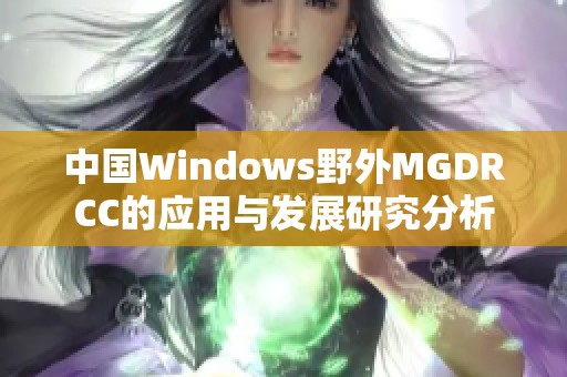 中国Windows野外MGDRCC的应用与发展研究分析