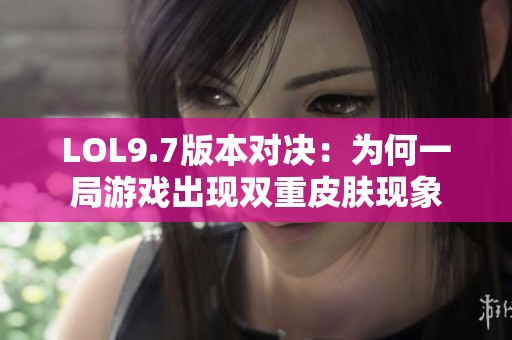 LOL9.7版本对决：为何一局游戏出现双重皮肤现象