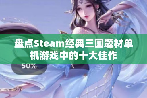 盘点Steam经典三国题材单机游戏中的十大佳作