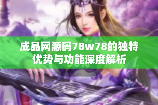 成品网源码78w78的独特优势与功能深度解析