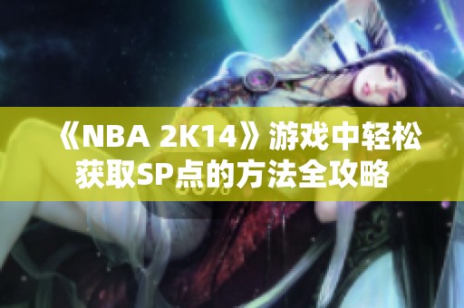 《NBA 2K14》游戏中轻松获取SP点的方法全攻略